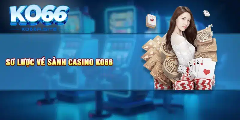 Sơ lược về sảnh Casino KO66