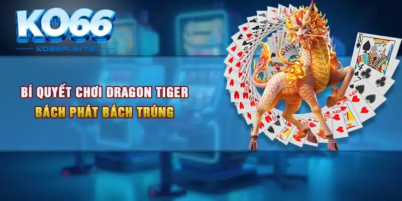 Bí quyết chơi Dragon Tiger bách phát bách trúng