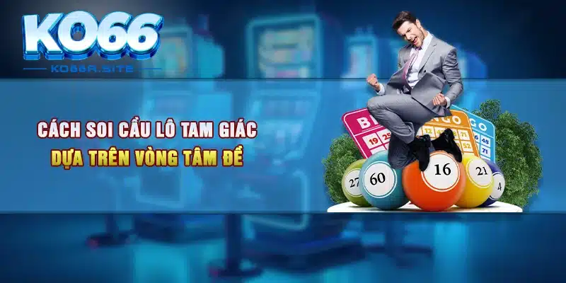 Cách soi cầu lô tam giác dựa trên vòng tâm đề