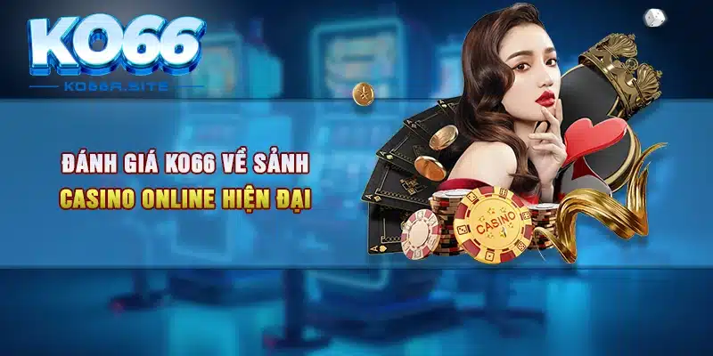 Đánh giá KO66 về sảnh Casino online hiện đại