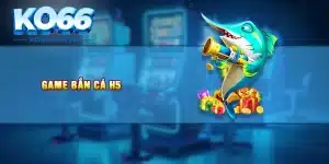 Game Bắn Cá H5 - Đưa Vương Quốc Biển Cả Vào Trong Tầm Với