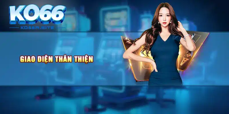 Giao diện thân thiện