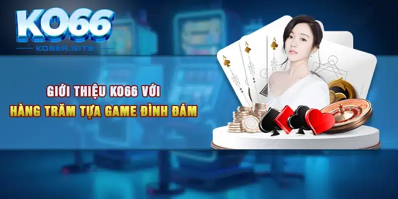 Giới thiệu KO66 với hàng trăm tựa game đình đám