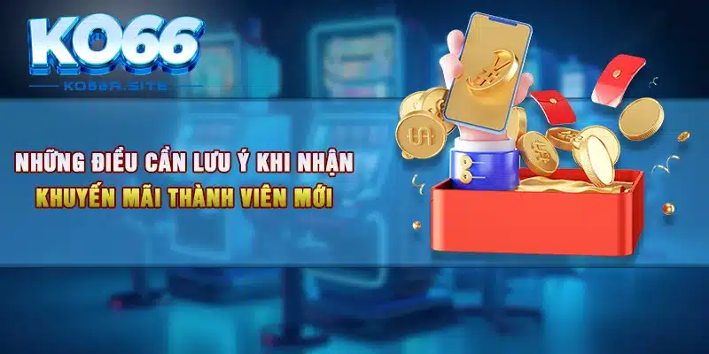 Những điều cần lưu ý khi nhận khuyến mãi thành viên mới 