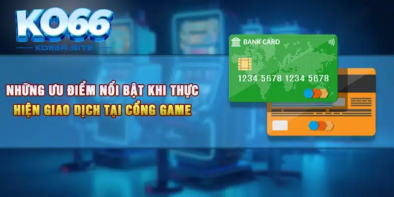 Những ưu điểm nổi bật khi thực hiện giao dịch tại cổng game