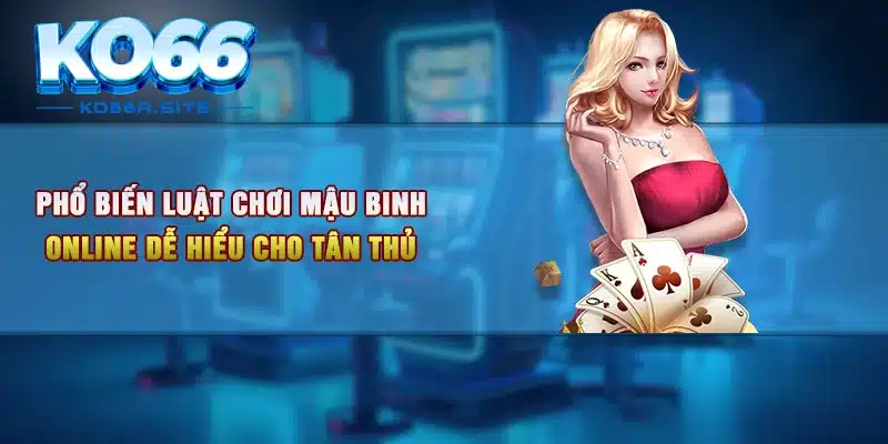 Phổ biến luật chơi Mậu Binh online dễ hiểu cho tân thủ