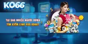 Tại sao nhiều người dùng tìm kiếm link vào KO66?