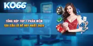 Top 7 Phần Mềm Soi Cầu Lô Đề Hot Hit Nhất Năm 2024