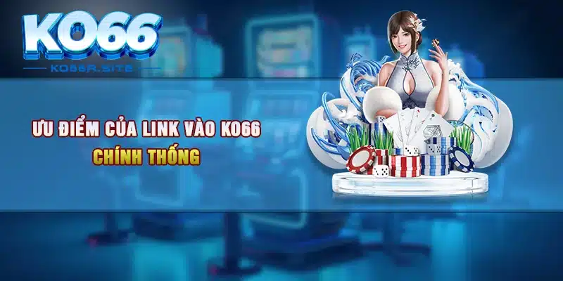 Ưu điểm của link vào KO66 chính thống