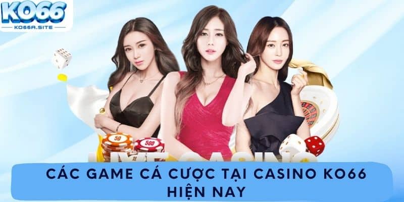 Các game cá cược tại casino Ko66 hiện nay