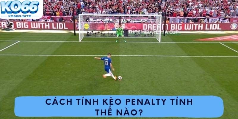 Cách tính kèo penalty tính thế nào?