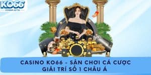 Casino Ko66 - Sân Chơi Cá Cược Giải Trí Số 1 Châu Á