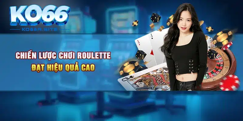 Chiến lược chơi Roulette đạt hiệu quả cao