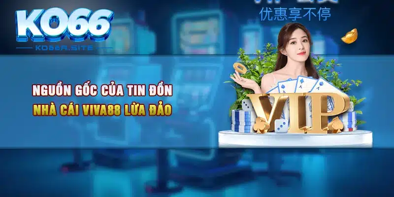 Nguồn gốc của tin đồn nhà cái Viva88 lừa đảo