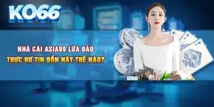 Nhà Cái Asia99 Lừa Đảo - Thực Hư Tin Đồn Này Là Thế Nào?