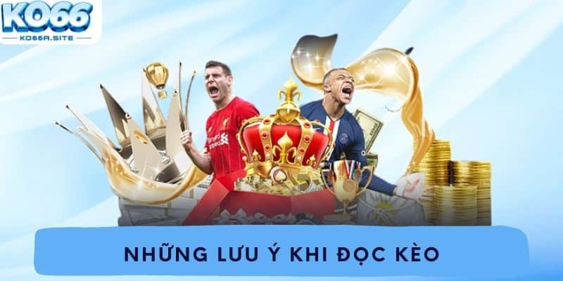 Những lưu ý khi đọc kèo