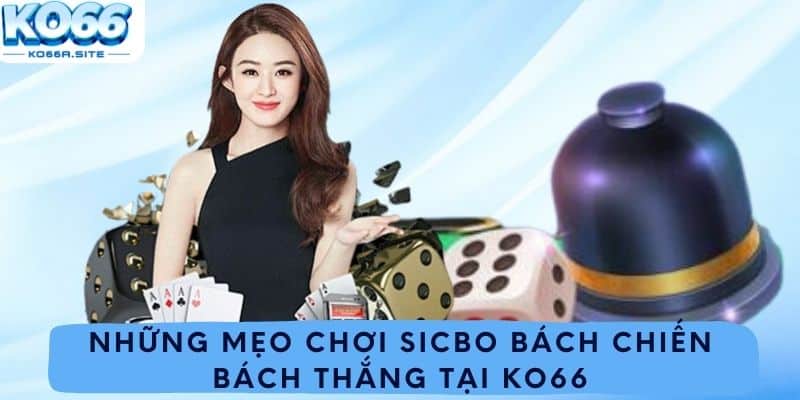 Những Mẹo Chơi Sicbo Bách Chiến Bách Thắng Tại Ko66