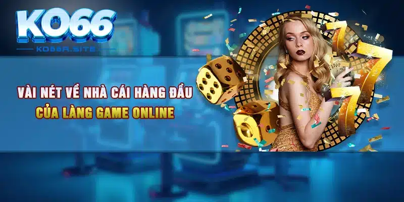 Vài nét về nhà cái hàng đầu của làng game online 