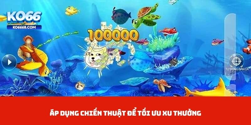 Áp dụng chiến thuật để tối ưu xu thưởng