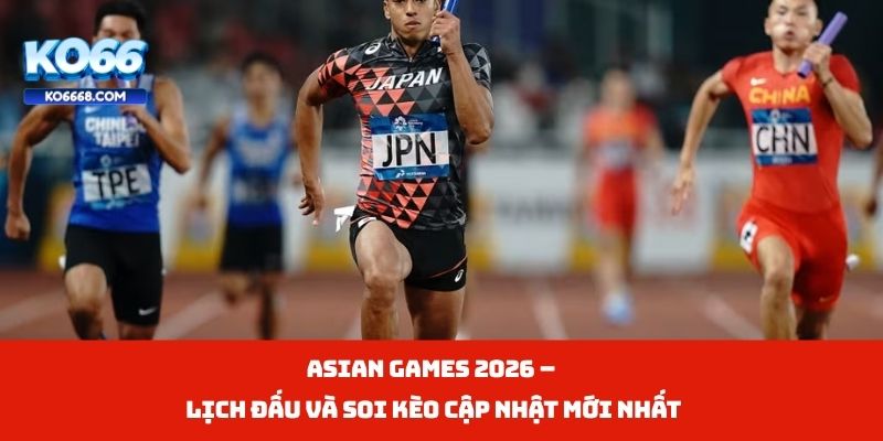 Asian Games 2026 – Lịch Đấu Và Soi Kèo Cập Nhật Mới Nhất