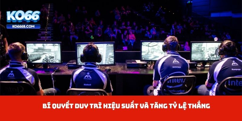 Bí quyết duy trì hiệu suất và tăng tỷ lệ thắng