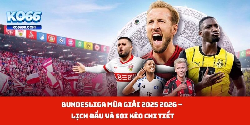 Bundesliga Mùa Giải 2025 2026 – Lịch Đấu Và Soi Kèo Chi Tiết