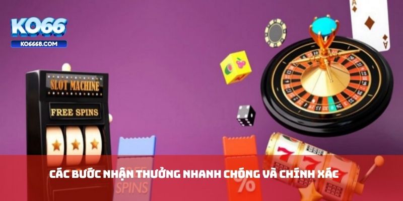 Các bước nhận thưởng nhanh chóng và chính xác