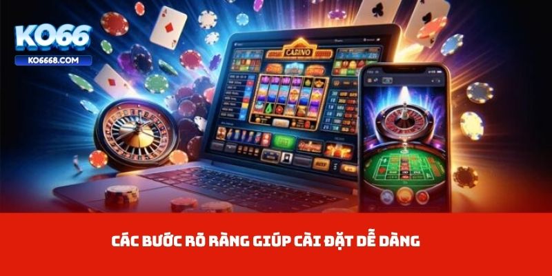 Các bước rõ ràng giúp cài đặt dễ dàng