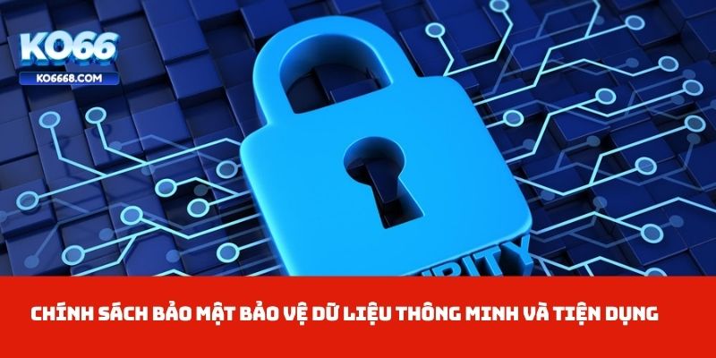 Chính sách bảo mật bảo vệ dữ liệu thông minh và tiện dụng