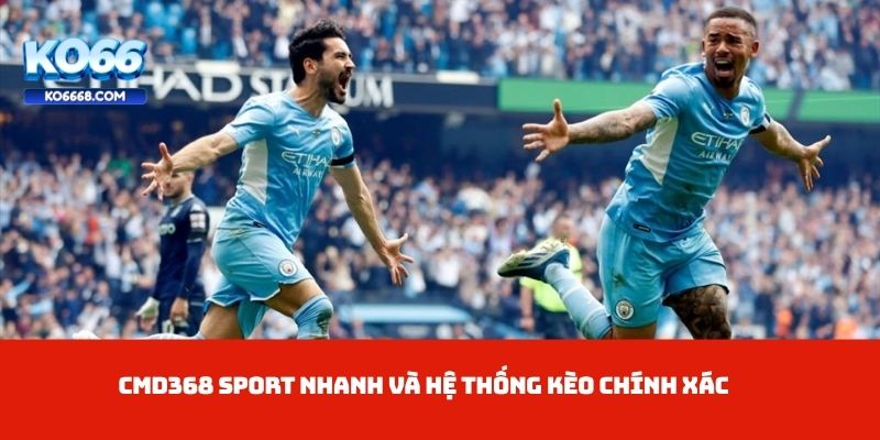 Cmd368 Sport nhanh và hệ thống kèo chính xác