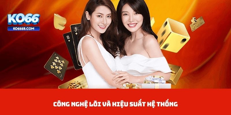 Công nghệ lõi và hiệu suất hệ thống