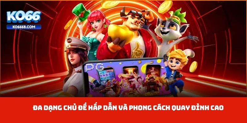 Đa dạng chủ đề hấp dẫn và phong cách quay đỉnh cao 