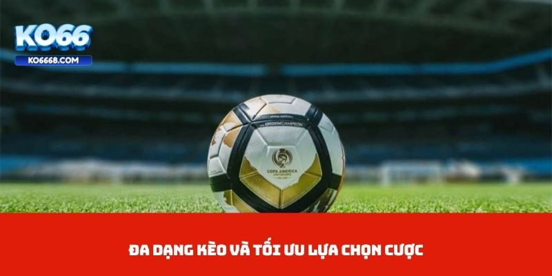 Đa dạng kèo và tối ưu lựa chọn cược