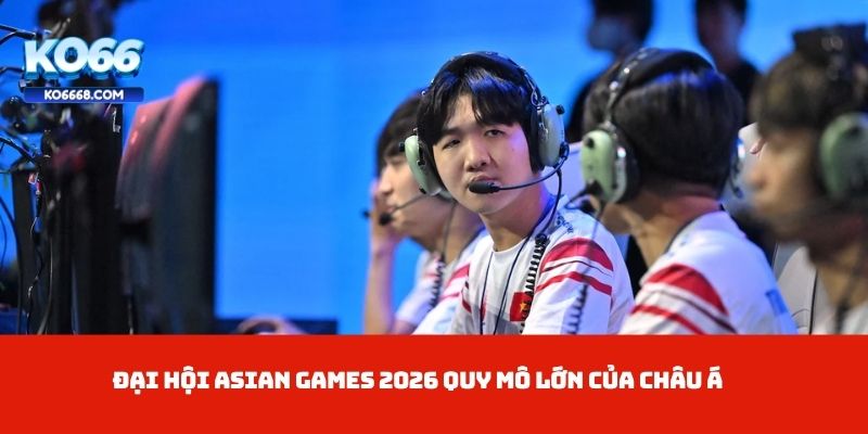 Đại hội Asian Games 2026 quy mô lớn của châu Á
