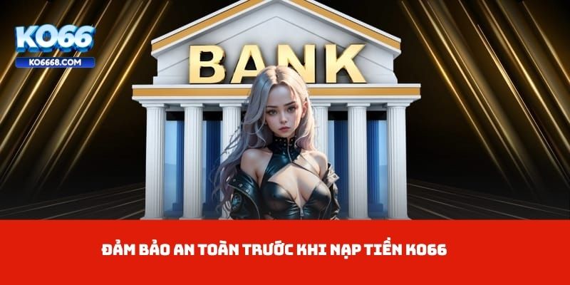 Đảm bảo an toàn trước khi nạp tiền KO66