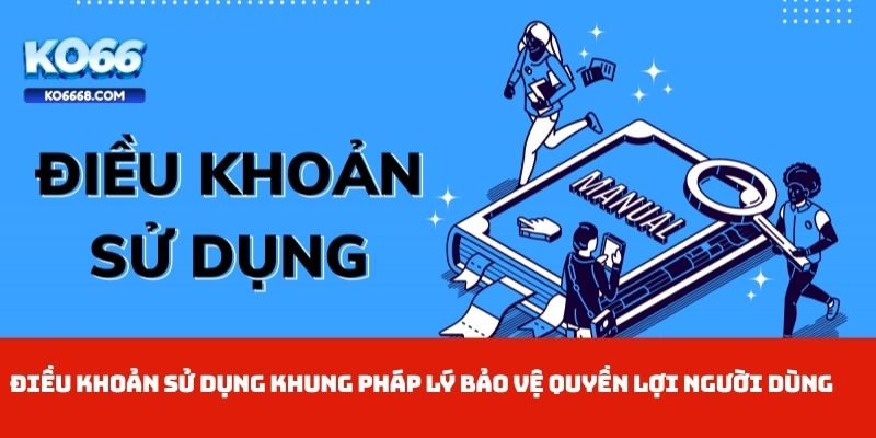 Điều khoản sử dụng là khung pháp lý bảo vệ quyền lợi người dùng