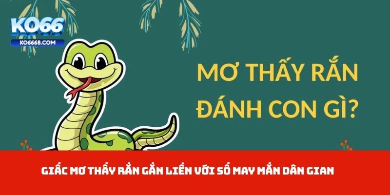 Giấc mơ thấy rắn gắn liền với số may mắn dân gian