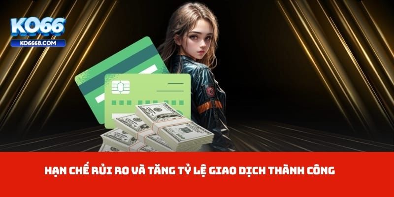 Hạn chế rủi ro và tăng tỷ lệ giao dịch thành công