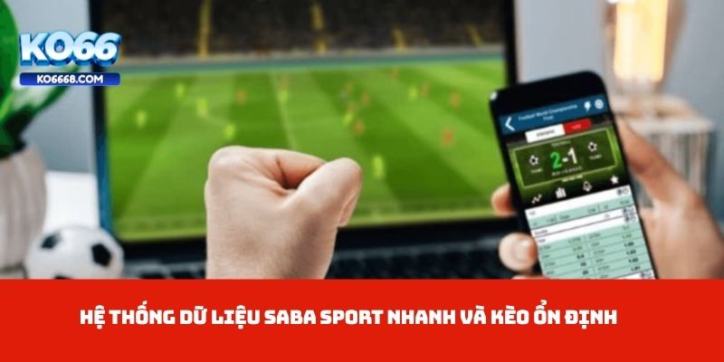 Hệ thống dữ liệu Saba Sport nhanh và kèo ổn định