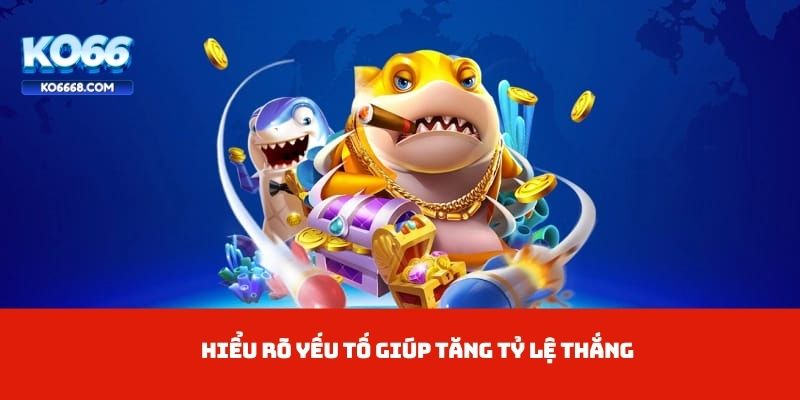 Hiểu rõ yếu tố giúp tăng tỷ lệ thắng