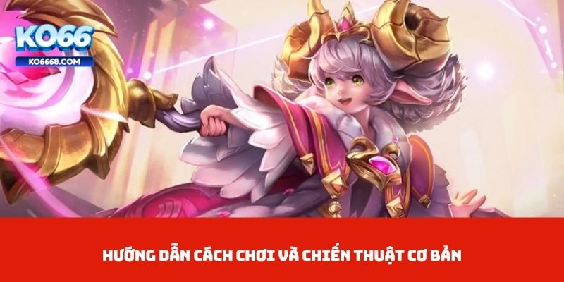Hướng dẫn cách chơi và chiến thuật cơ bản