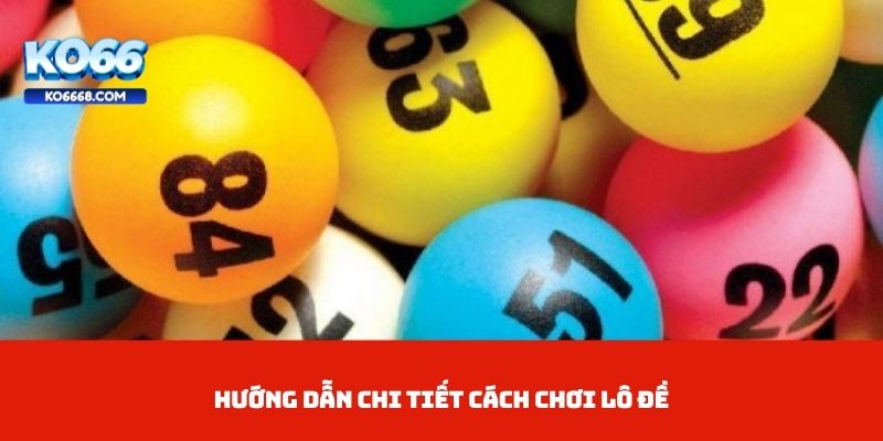 Hướng dẫn chi tiết cách chơi lô đề