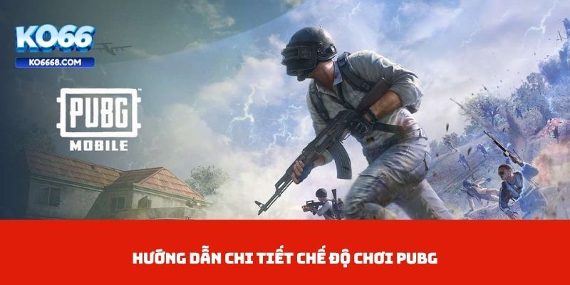 Hướng dẫn chi tiết chế độ chơi PUBG