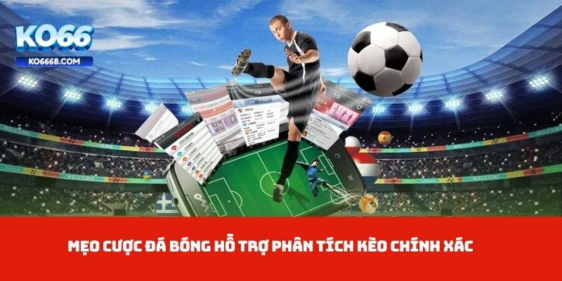 Mẹo cược đá bóng hỗ trợ phân tích kèo chính xác