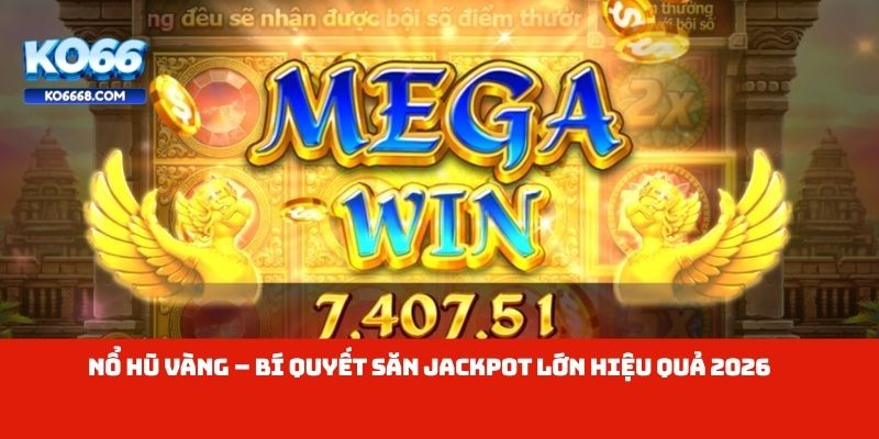 Nổ Hũ Vàng – Bí Quyết Săn Jackpot Lớn Hiệu Quả 2026