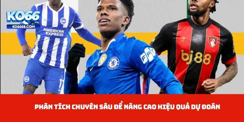 Phân tích chuyên sâu để nâng cao hiệu quả dự đoán