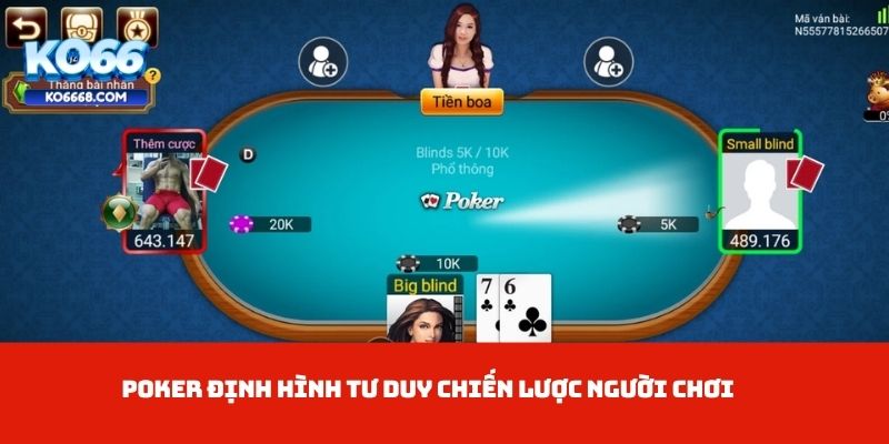Poker định hình tư duy chiến lược người chơi