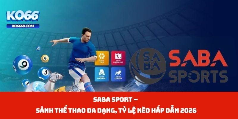 Saba Sport – Sảnh Thể Thao Đa Dạng, Tỷ Lệ Kèo Hấp Dẫn 2026