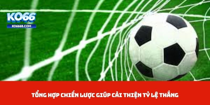 Tổng hợp chiến lược giúp cải thiện tỷ lệ thắng