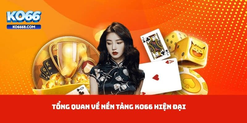 Tổng quan về nền tảng KO66 hiện đại